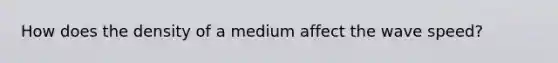 How does the density of a medium affect the wave speed?