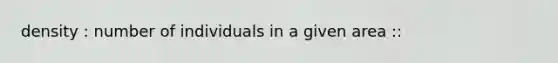 density : number of individuals in a given area ::