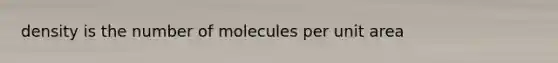 density is the number of molecules per unit area