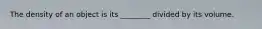 The density of an object is its ________ divided by its volume.