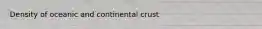 Density of oceanic and continental crust