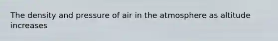 The density and pressure of air in the atmosphere as altitude increases