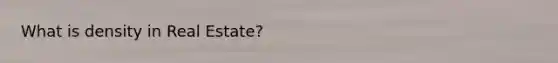 What is density in Real Estate?