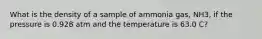 What is the density of a sample of ammonia gas, NH3, if the pressure is 0.928 atm and the temperature is 63.0 C?