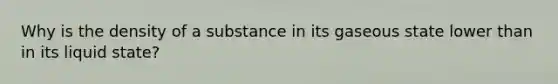 Why is the density of a substance in its gaseous state lower than in its liquid state?