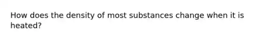 How does the density of most substances change when it is heated?