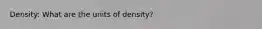 Density: What are the units of density?