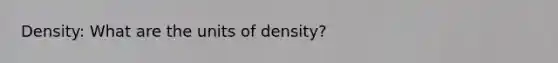 Density: What are the units of density?