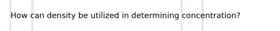 How can density be utilized in determining concentration?