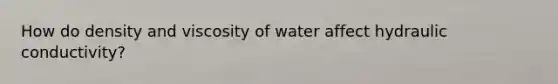 How do density and viscosity of water affect hydraulic conductivity?