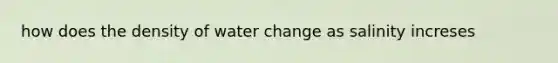 how does the density of water change as salinity increses