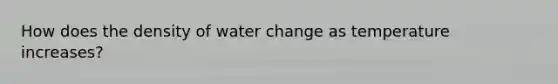 How does the density of water change as temperature increases?