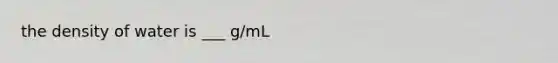 the density of water is ___ g/mL