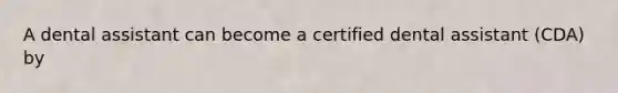 A dental assistant can become a certified dental assistant (CDA) by
