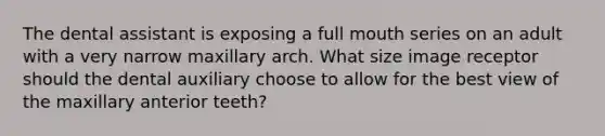 The dental assistant is exposing a full mouth series on an adult with a very narrow maxillary arch. What size image receptor should the dental auxiliary choose to allow for the best view of the maxillary anterior teeth?