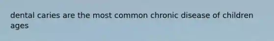 dental caries are the most common chronic disease of children ages