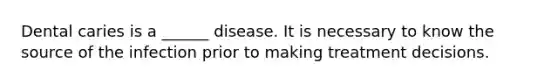 Dental caries is a ______ disease. It is necessary to know the source of the infection prior to making treatment decisions.
