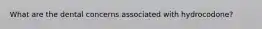 What are the dental concerns associated with hydrocodone?