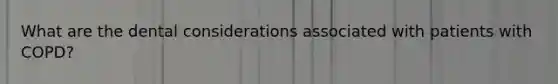 What are the dental considerations associated with patients with COPD?