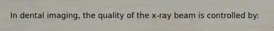 In dental imaging, the quality of the x-ray beam is controlled by: