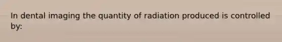 In dental imaging the quantity of radiation produced is controlled by: