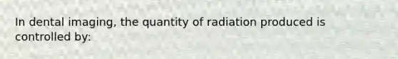 In dental imaging, the quantity of radiation produced is controlled by: