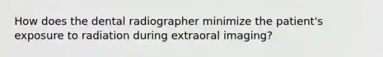 How does the dental radiographer minimize the patient's exposure to radiation during extraoral imaging?