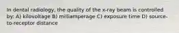 In dental radiology, the quality of the x-ray beam is controlled by: A) kilovoltage B) milliamperage C) exposure time D) source-to-receptor distance