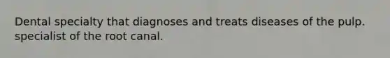 Dental specialty that diagnoses and treats diseases of the pulp. specialist of the root canal.