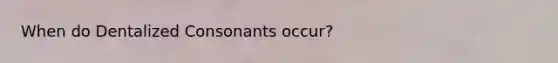 When do Dentalized Consonants occur?