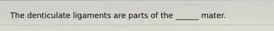 The denticulate ligaments are parts of the ______ mater.