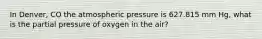 In Denver, CO the atmospheric pressure is 627.815 mm Hg, what is the partial pressure of oxygen in the air?