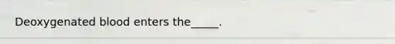 Deoxygenated blood enters the_____.