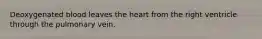 Deoxygenated blood leaves the heart from the right ventricle through the pulmonary vein.