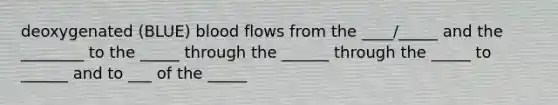 deoxygenated (BLUE) blood flows from the ____/_____ and the ________ to the _____ through the ______ through the _____ to ______ and to ___ of the _____