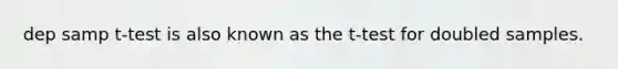dep samp t-test is also known as the t-test for doubled samples.
