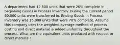 A department had 12,500 units that were 20% complete in beginning Goods in Process Inventory. During the current period 60,000 units were transferred in. Ending Goods in Process Inventory was 15,000 units that were 70% complete. Assume this company uses the weighted-average method of process costing and direct material is added uniformly throughout the process. What are the equivalent units produced with respect to direct material?