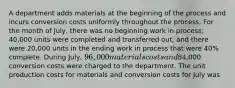 A department adds materials at the beginning of the process and incurs conversion costs uniformly throughout the process. For the month of July, there was no beginning work in process; 40,000 units were completed and transferred out; and there were 20,000 units in the ending work in process that were 40% complete. During July, 96,000 materials costs and84,000 conversion costs were charged to the department. The unit production costs for materials and conversion costs for July was