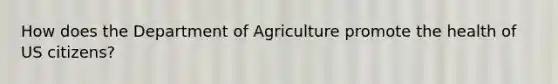 How does the Department of Agriculture promote the health of US citizens?