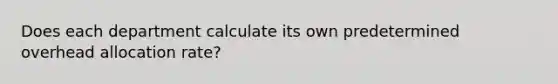 Does each department calculate its own predetermined overhead allocation rate?