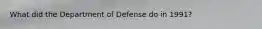 What did the Department of Defense do in 1991?