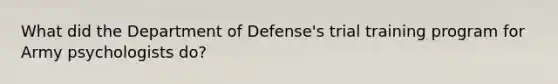 What did the Department of Defense's trial training program for Army psychologists do?