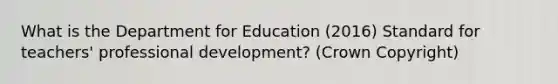 What is the Department for Education (2016) Standard for teachers' professional development? (Crown Copyright)