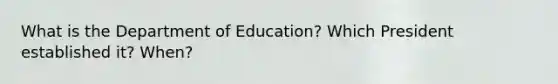 What is the Department of Education? Which President established it? When?