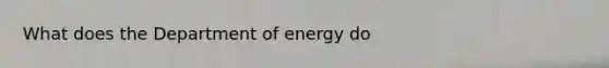 What does the Department of energy do