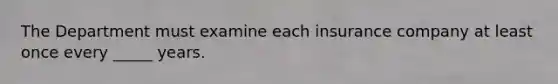 The Department must examine each insurance company at least once every _____ years.