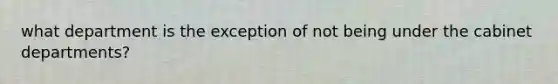 what department is the exception of not being under the cabinet departments?