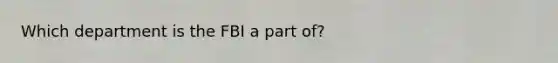 Which department is the FBI a part of?