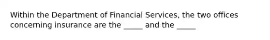 Within the Department of Financial Services, the two offices concerning insurance are the _____ and the _____