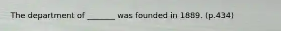 The department of _______ was founded in 1889. (p.434)